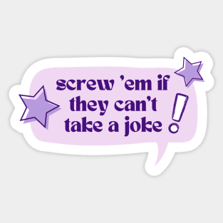 Screw 'em if they can't take a joke! Sticker